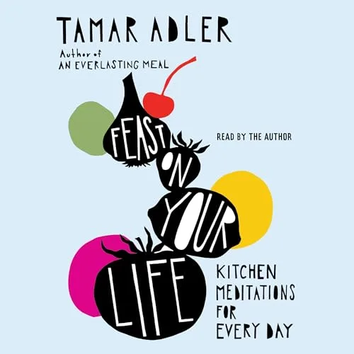 Feast on Your Life By Tamar Adler
